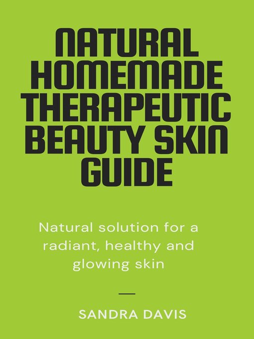 Title details for Natural Homemade Therapeutic Beauty Skin Guide by Sandra Davis - Available